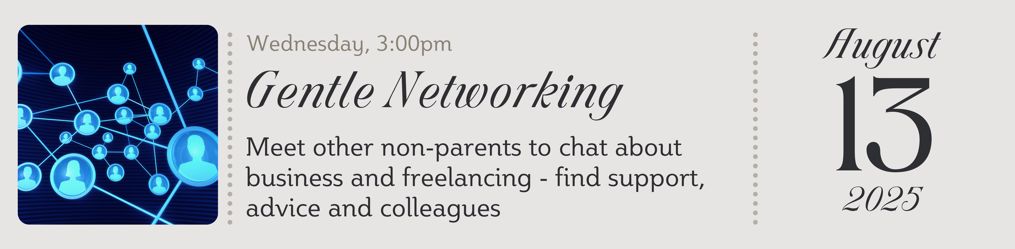 A mock ticket showing details of the event. Date: 13th August 2025 Event name: Gentle Networking